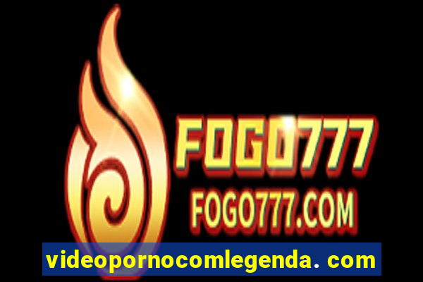 videopornocomlegenda. com